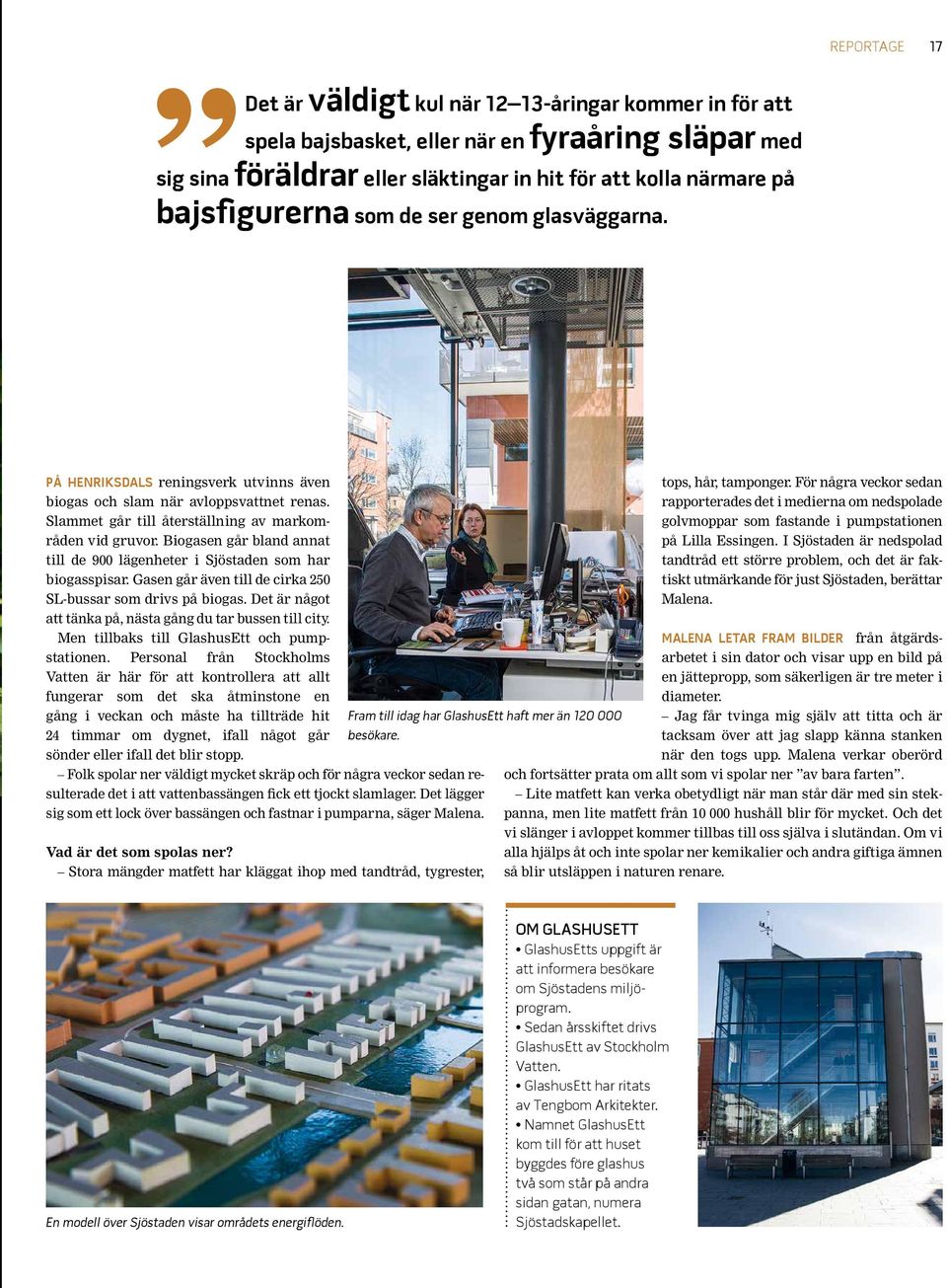Biogasen går bland annat till de 900 lägenheter i Sjöstaden som har biogasspisar. Gasen går även till de cirka 250 SL-bussar som drivs på biogas.