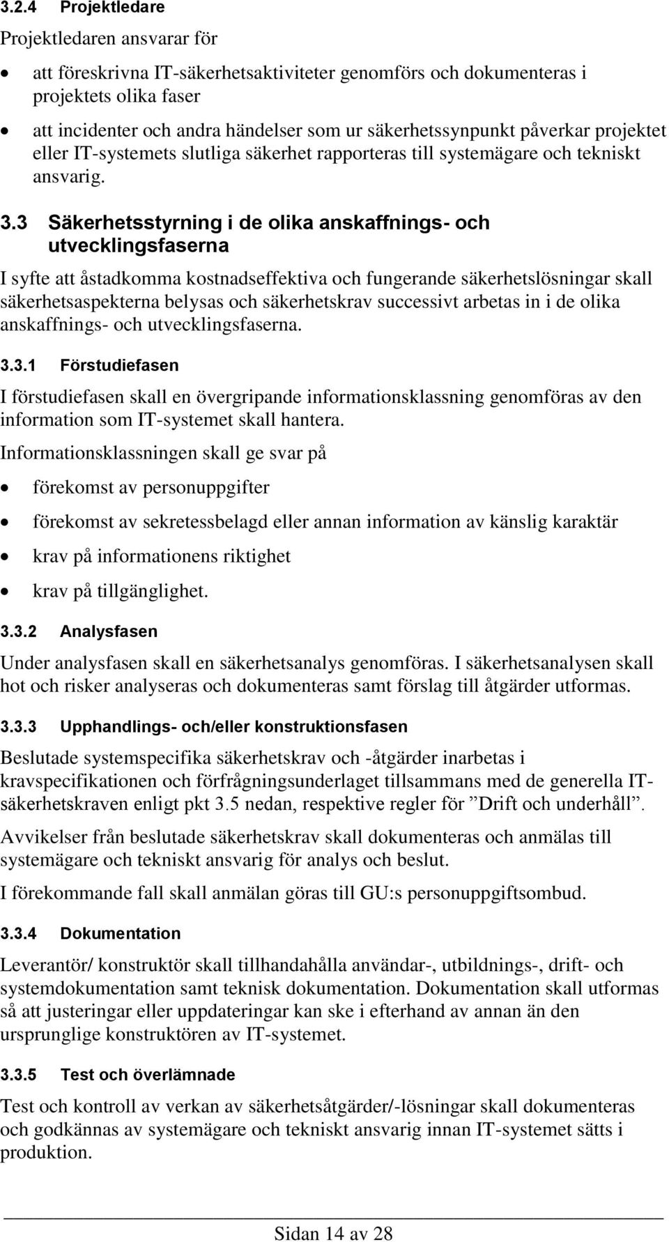 3 Säkerhetsstyrning i de olika anskaffnings- och utvecklingsfaserna I syfte att åstadkomma kostnadseffektiva och fungerande säkerhetslösningar skall säkerhetsaspekterna belysas och säkerhetskrav