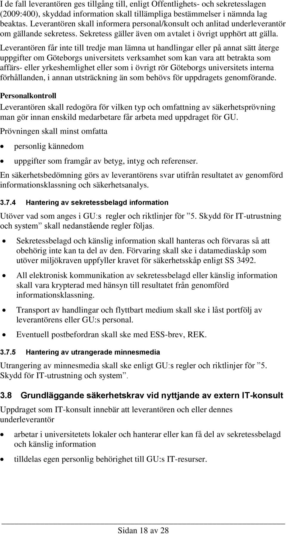 Leverantören får inte till tredje man lämna ut handlingar eller på annat sätt återge uppgifter om Göteborgs universitets verksamhet som kan vara att betrakta som affärs- eller yrkeshemlighet eller