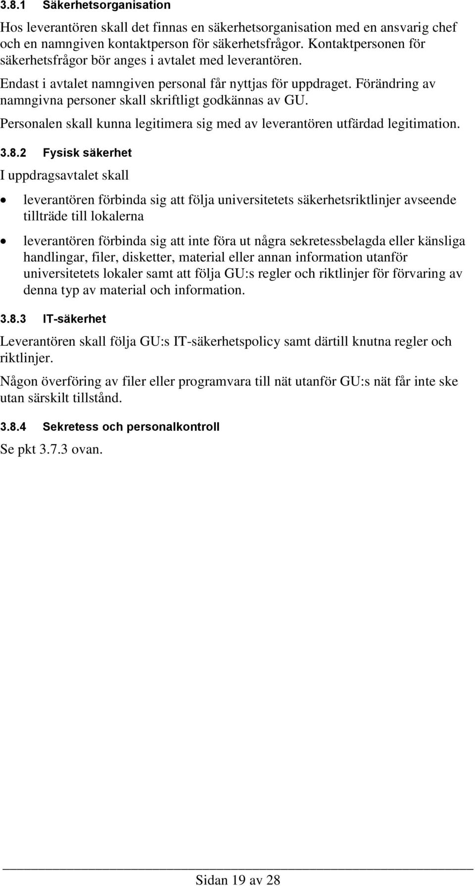 Förändring av namngivna personer skall skriftligt godkännas av GU. Personalen skall kunna legitimera sig med av leverantören utfärdad legitimation. 3.8.