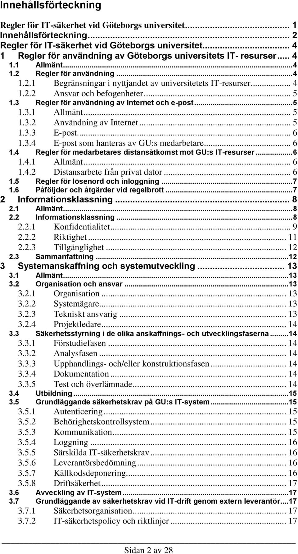 .. 5 1.3 Regler för användning av Internet och e-post... 5 1.3.1 Allmänt... 5 1.3.2 Användning av Internet... 5 1.3.3 E-post... 6 1.3.4 E-post som hanteras av GU:s medarbetare... 6 1.4 Regler för medarbetares distansåtkomst mot GU:s IT-resurser.