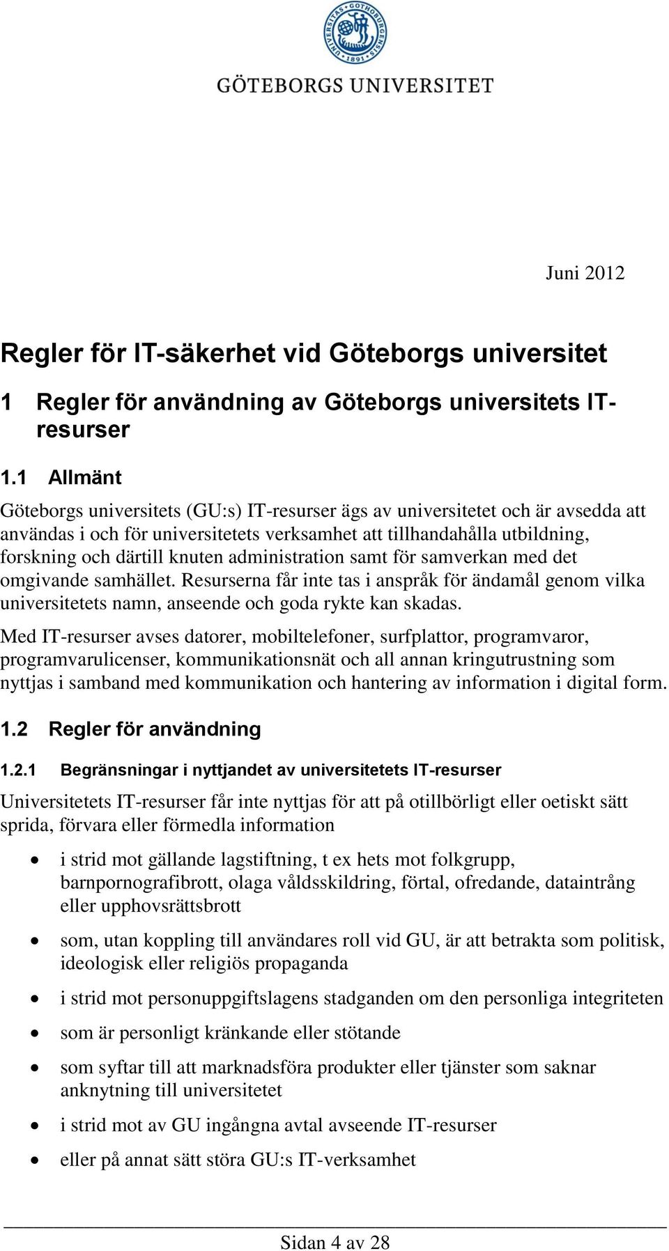 administration samt för samverkan med det omgivande samhället. Resurserna får inte tas i anspråk för ändamål genom vilka universitetets namn, anseende och goda rykte kan skadas.