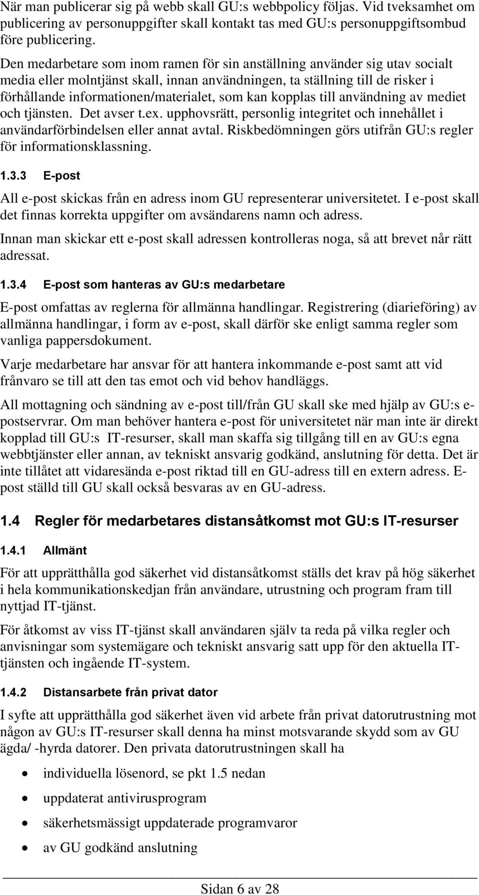 kan kopplas till användning av mediet och tjänsten. Det avser t.ex. upphovsrätt, personlig integritet och innehållet i användarförbindelsen eller annat avtal.