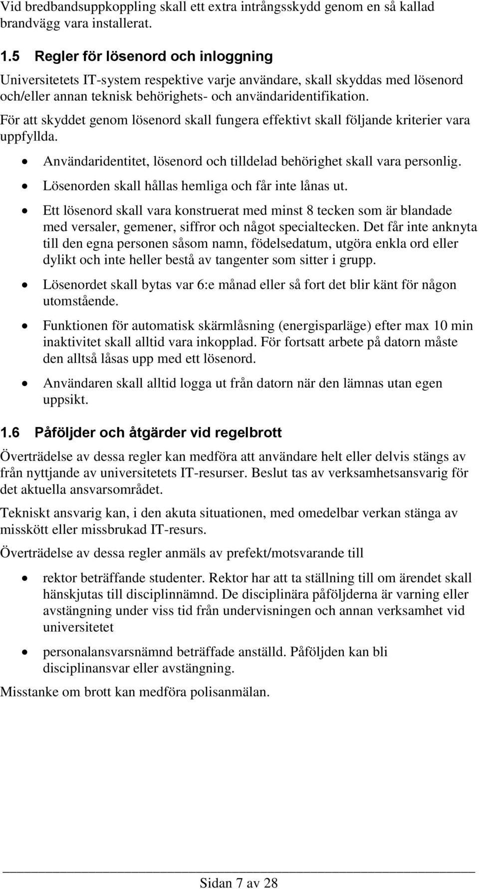 För att skyddet genom lösenord skall fungera effektivt skall följande kriterier vara uppfyllda. Användaridentitet, lösenord och tilldelad behörighet skall vara personlig.