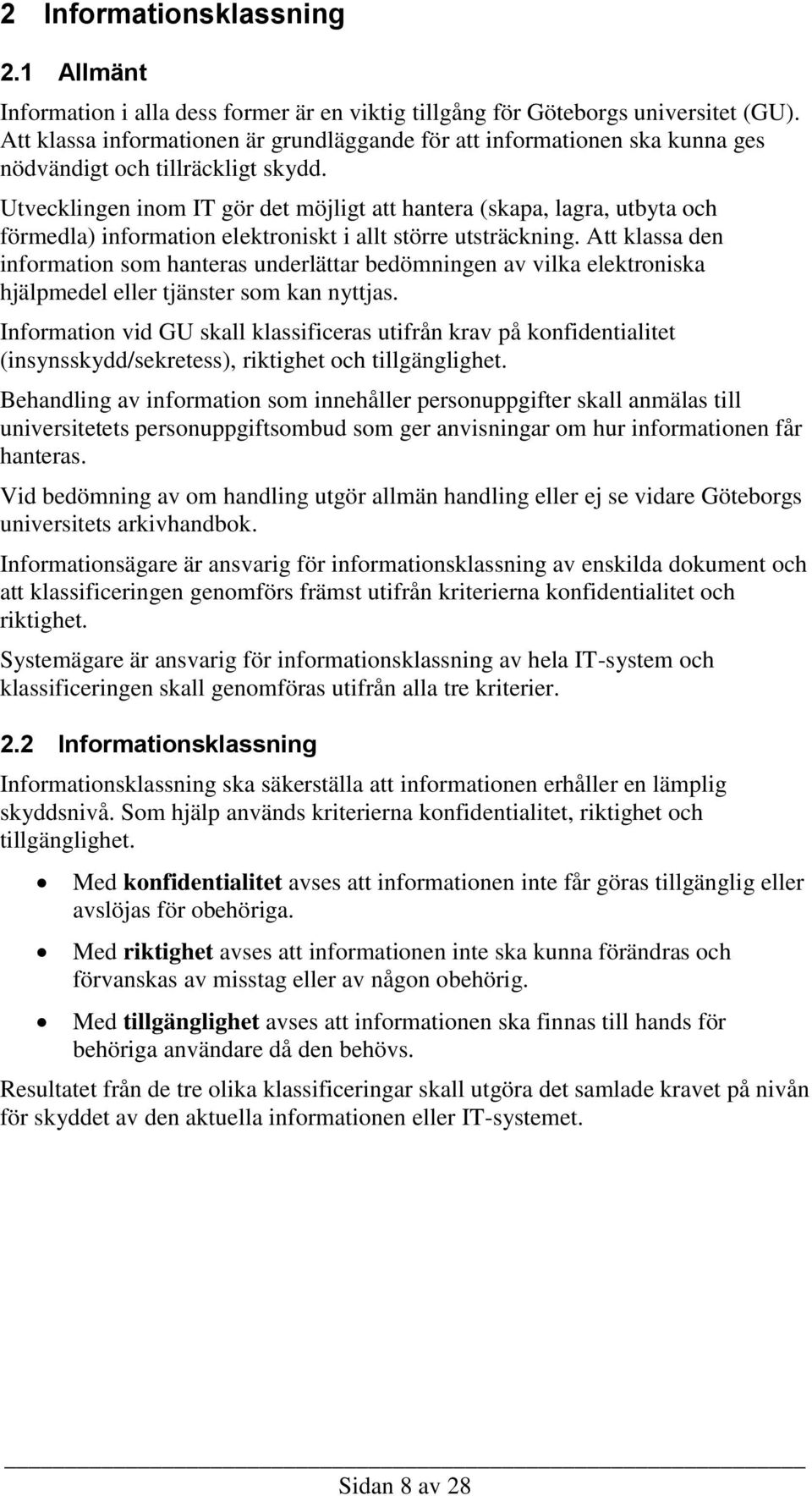 Utvecklingen inom IT gör det möjligt att hantera (skapa, lagra, utbyta och förmedla) information elektroniskt i allt större utsträckning.