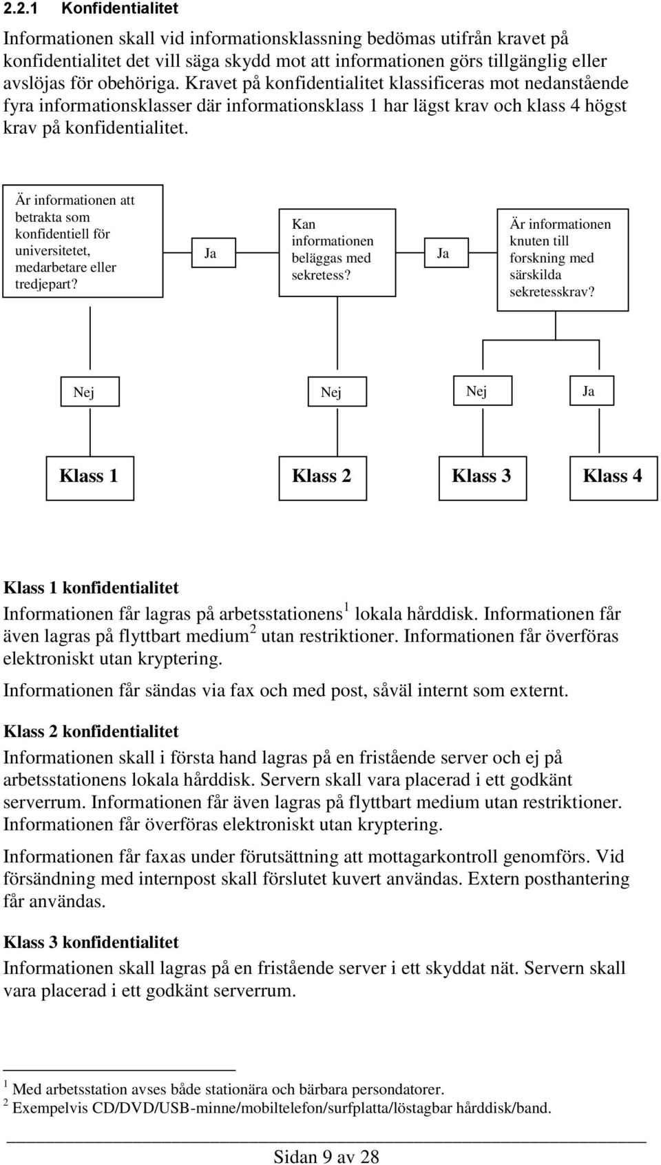 Är informationen att betrakta som konfidentiell för universitetet, medarbetare eller tredjepart? Ja Kan informationen beläggas med sekretess?