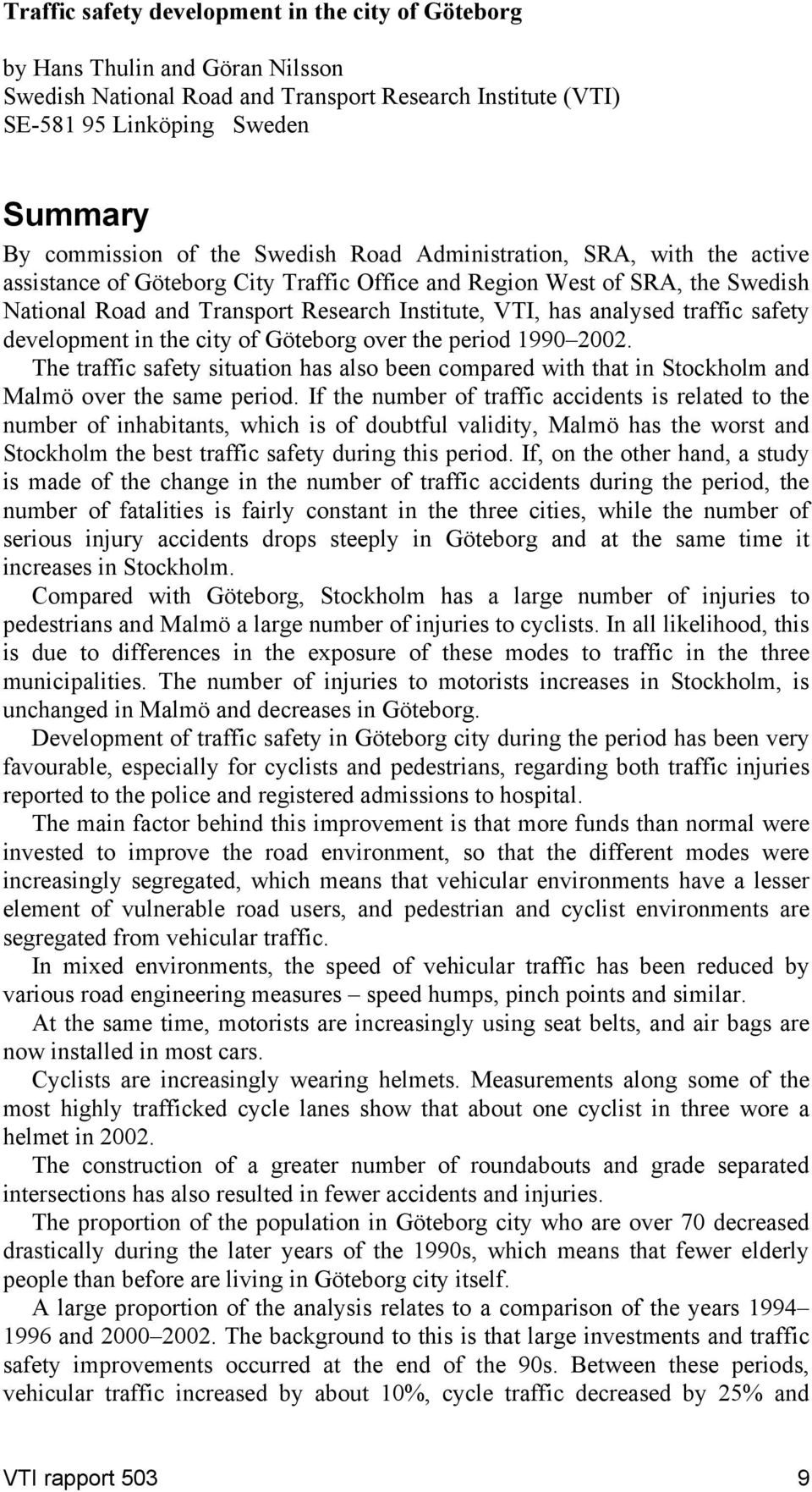 traffic safety development in the city of Göteborg over the period 199 22. The traffic safety situation has also been compared with that in Stockholm and Malmö over the same period.