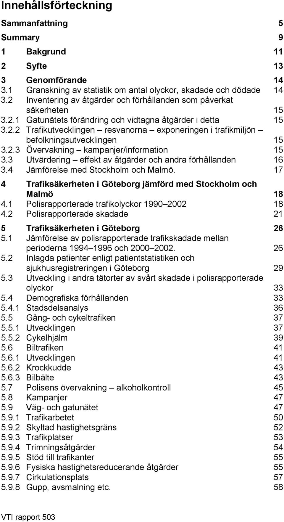 2.3 Övervakning kampanjer/information 15 3.3 Utvärdering effekt av åtgärder och andra förhållanden 16 3.4 Jämförelse med Stockholm och Malmö.