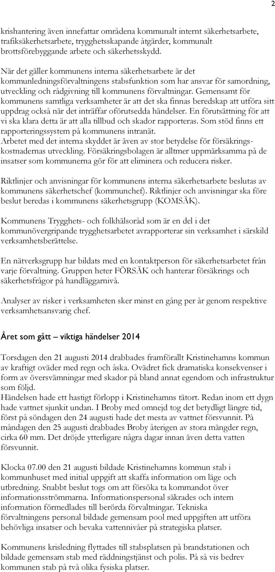 Gemensamt för kommunens samtliga verksamheter är att det ska finnas beredskap att utföra sitt uppdrag också när det inträffar oförutsedda händelser.