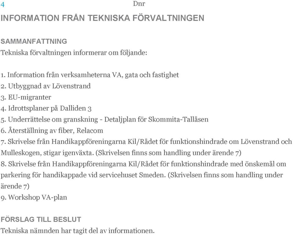 Skrivelse från Handikappföreningarna Kil/Rådet för funktionshindrade om Lövenstrand och Mulleskogen, stigar igenväxta. (Skrivelsen finns som handling under ärende 7) 8.