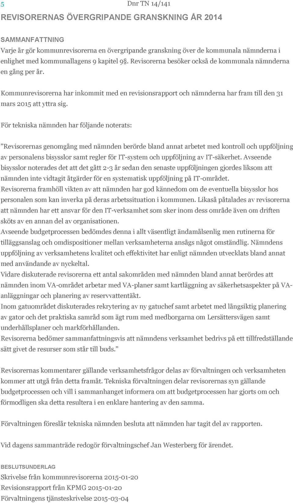 För tekniska nämnden har följande noterats: Revisorernas genomgång med nämnden berörde bland annat arbetet med kontroll och uppföljning av personalens bisysslor samt regler för IT-system och