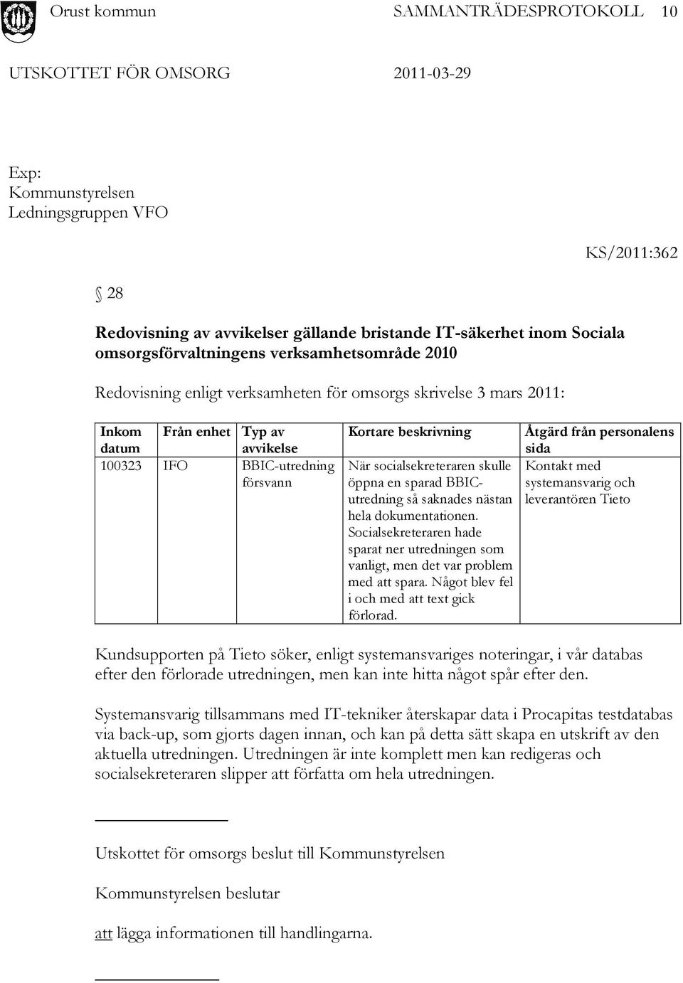 BBICutredning så saknades nästan hela dokumentationen. Socialsekreteraren hade sparat ner utredningen som vanligt, men det var problem med att spara. Något blev fel i och med att text gick förlorad.