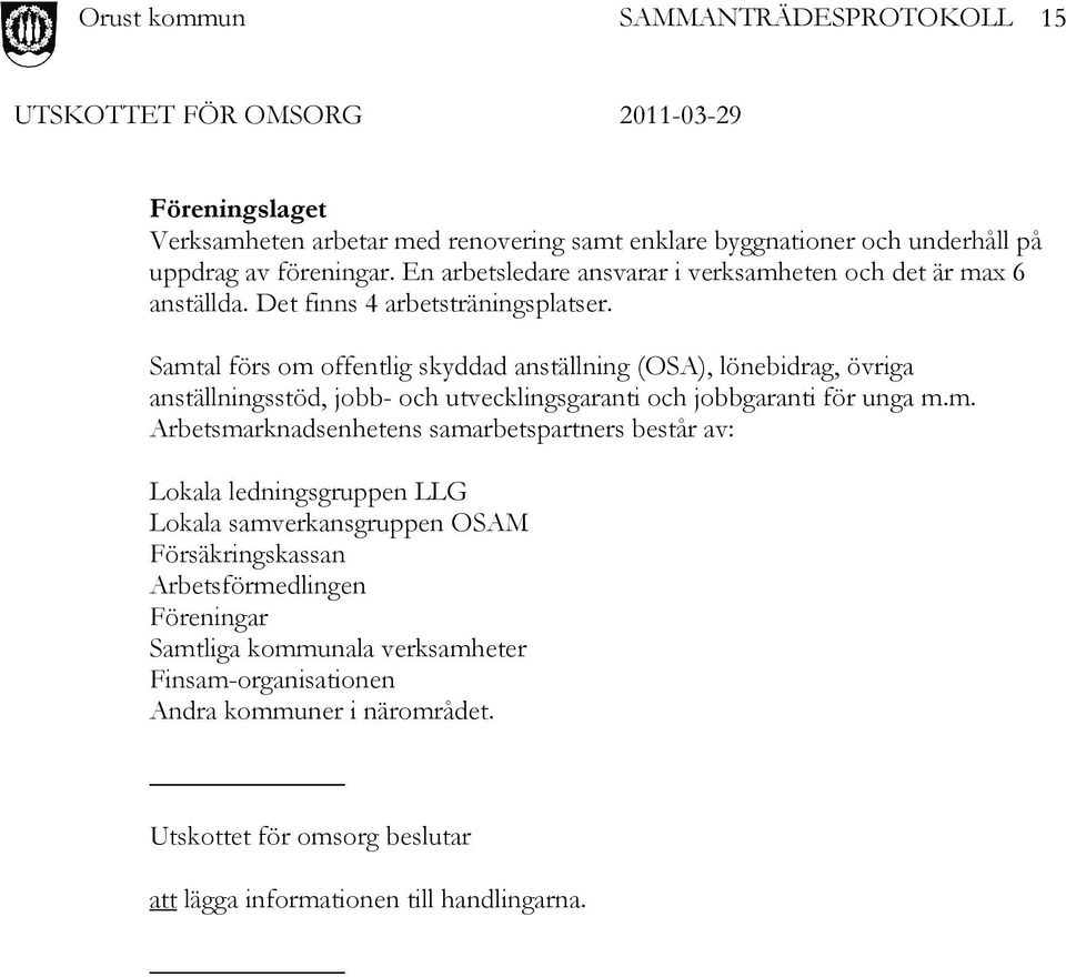 Samtal förs om offentlig skyddad anställning (OSA), lönebidrag, övriga anställningsstöd, jobb- och utvecklingsgaranti och jobbgaranti för unga m.m. Arbetsmarknadsenhetens