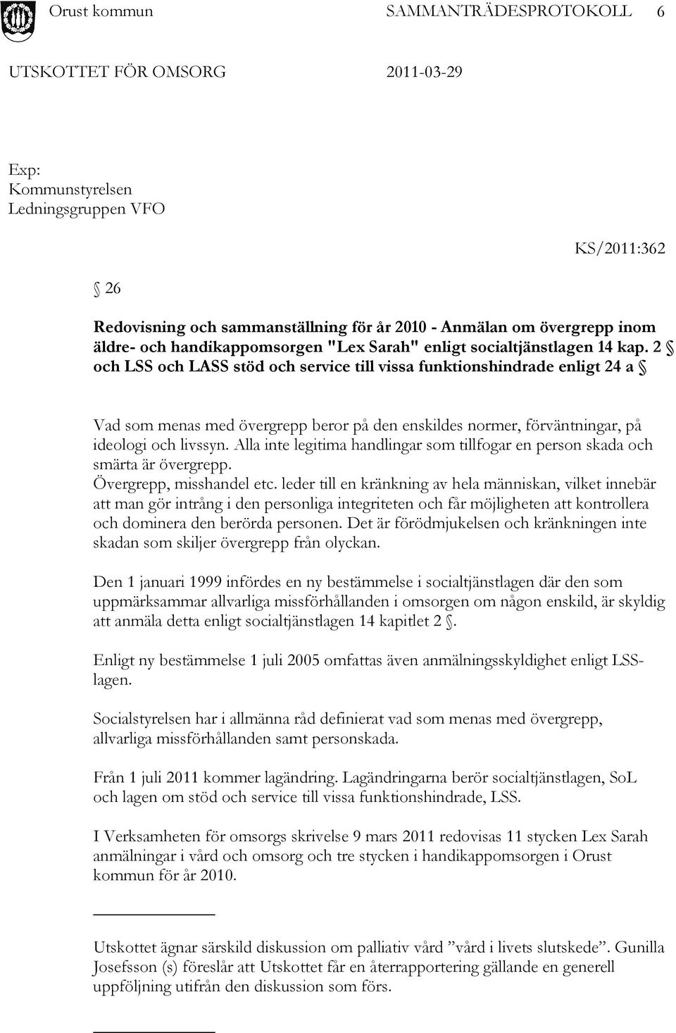 Alla inte legitima handlingar som tillfogar en person skada och smärta är övergrepp. Övergrepp, misshandel etc.