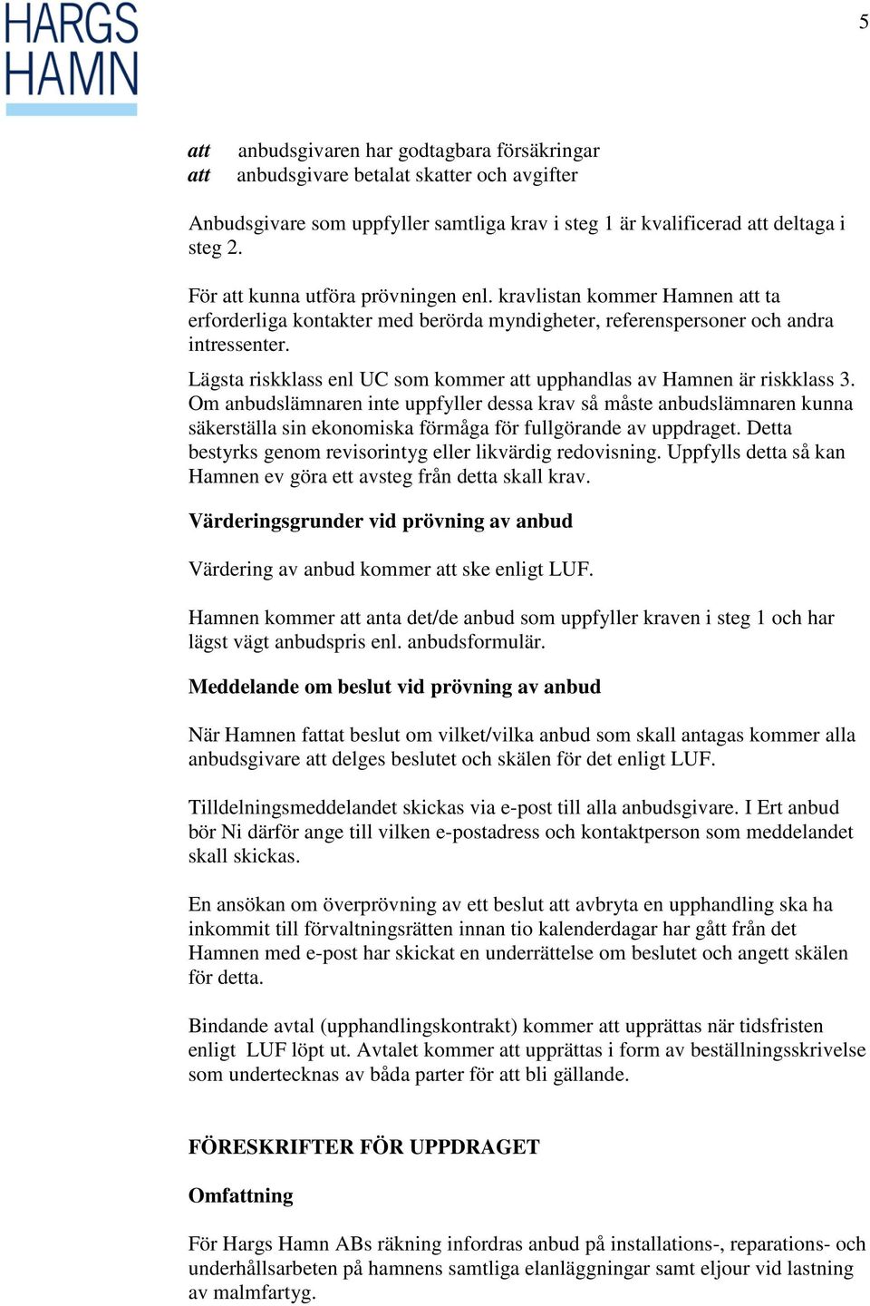 Lägsta riskklass enl UC som kommer att upphandlas av Hamnen är riskklass 3.