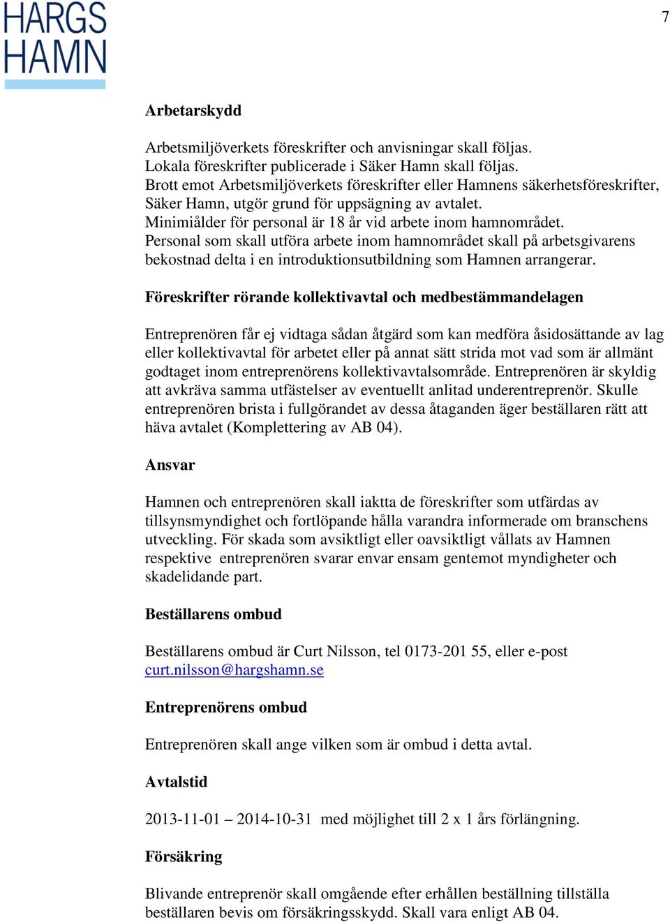 Personal som skall utföra arbete inom hamnområdet skall på arbetsgivarens bekostnad delta i en introduktionsutbildning som Hamnen arrangerar.