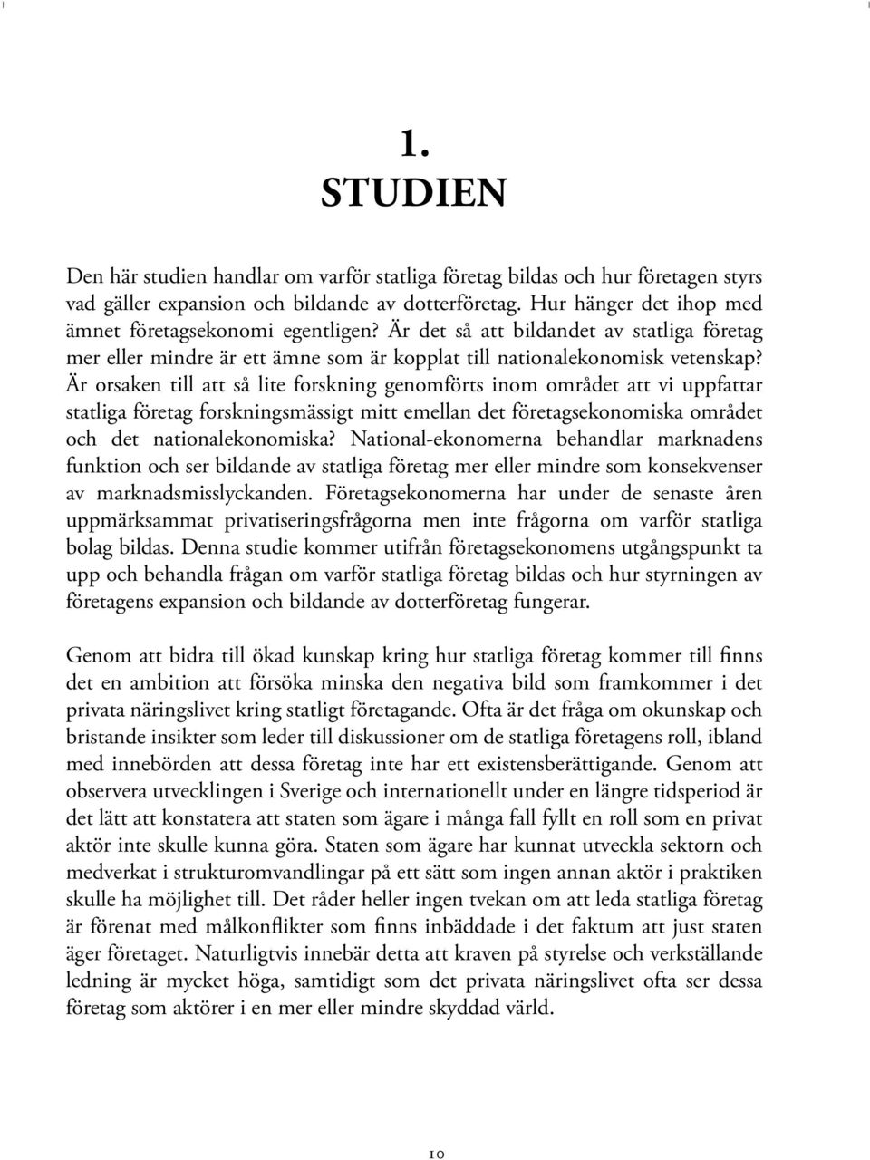 Är orsaken till att så lite forskning genomförts inom området att vi uppfattar statliga företag forskningsmässigt mitt emellan det företagsekonomiska området och det nationalekonomiska?