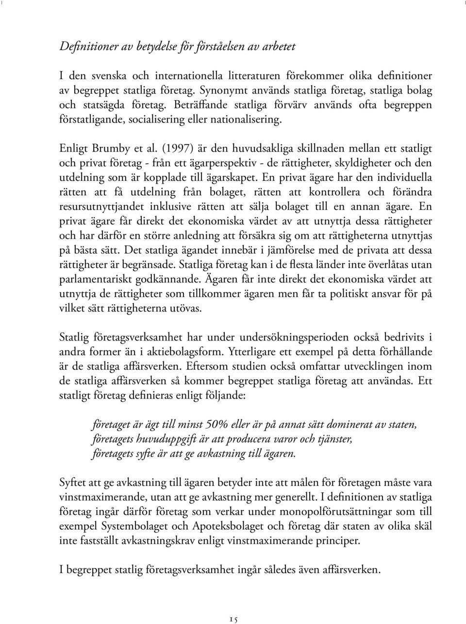 (1997) är den huvudsakliga skillnaden mellan ett statligt och privat företag - från ett ägarperspektiv - de rättigheter, skyldigheter och den utdelning som är kopplade till ägarskapet.