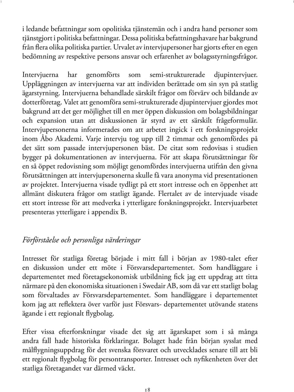 Uppläggningen av intervjuerna var att individen berättade om sin syn på statlig ägarstyrning. Intervjuerna behandlade särskilt frågor om förvärv och bildande av dotterföretag.