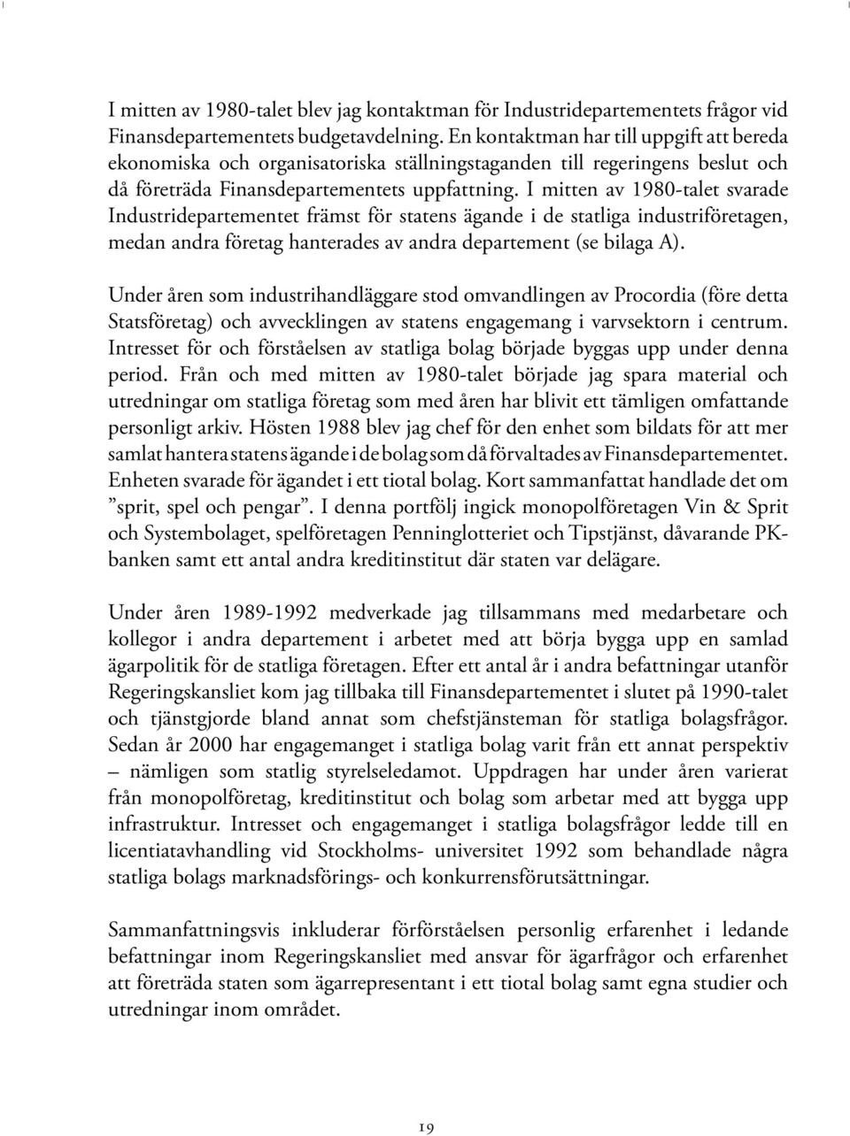 I mitten av 1980-talet svarade Industridepartementet främst för statens ägande i de statliga industriföretagen, medan andra företag hanterades av andra departement (se bilaga A).