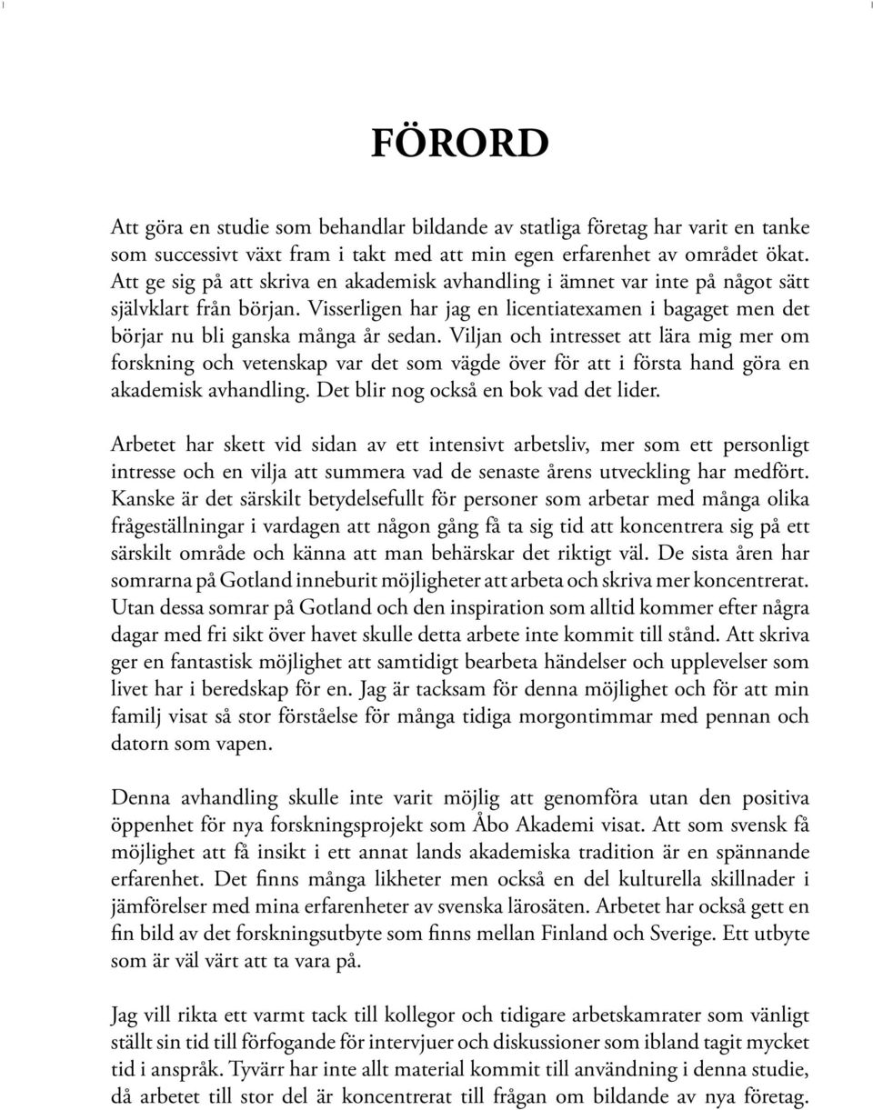 Viljan och intresset att lära mig mer om forskning och vetenskap var det som vägde över för att i första hand göra en akademisk avhandling. Det blir nog också en bok vad det lider.