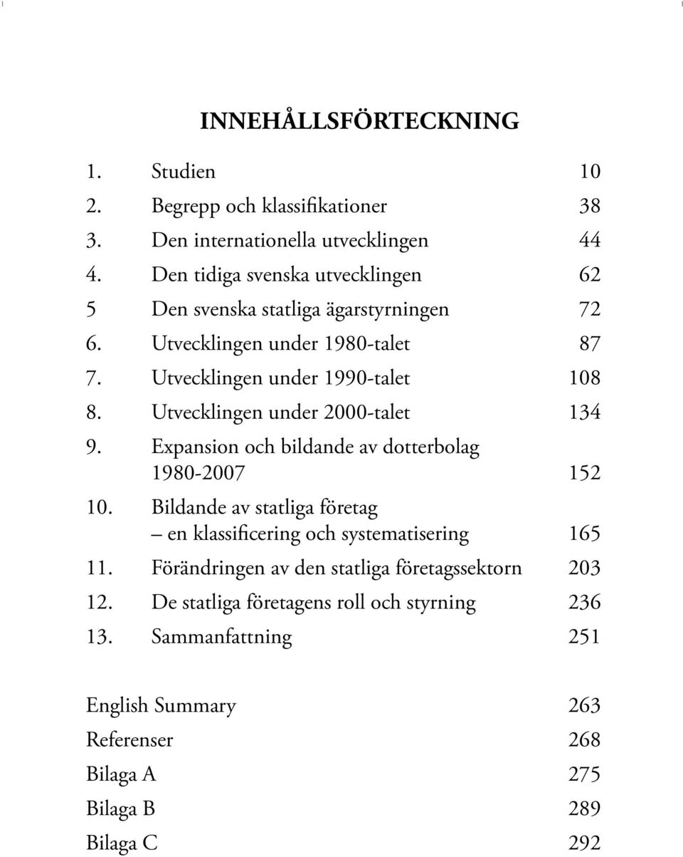 Utvecklingen under 2000-talet 134 9. Expansion och bildande av dotterbolag 1980-2007 152 10.