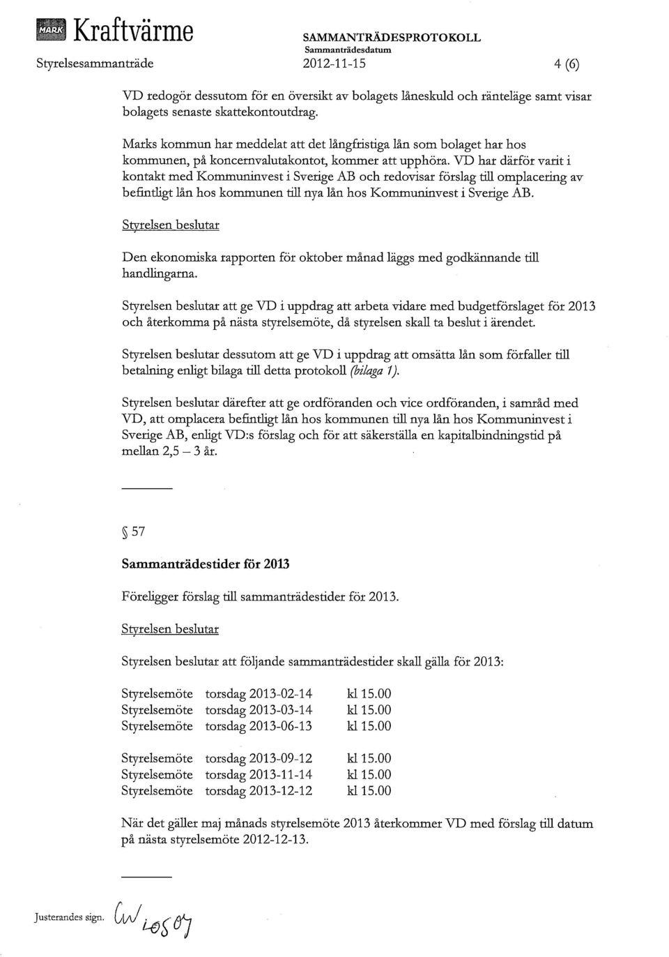 VD har därför varit i kontakt med Kommuninvest i Sverige AB och redovisar förslag till omplacering av befintligt lån hos kommunen till nya lån hos Kommuninvest i Sverige AB.