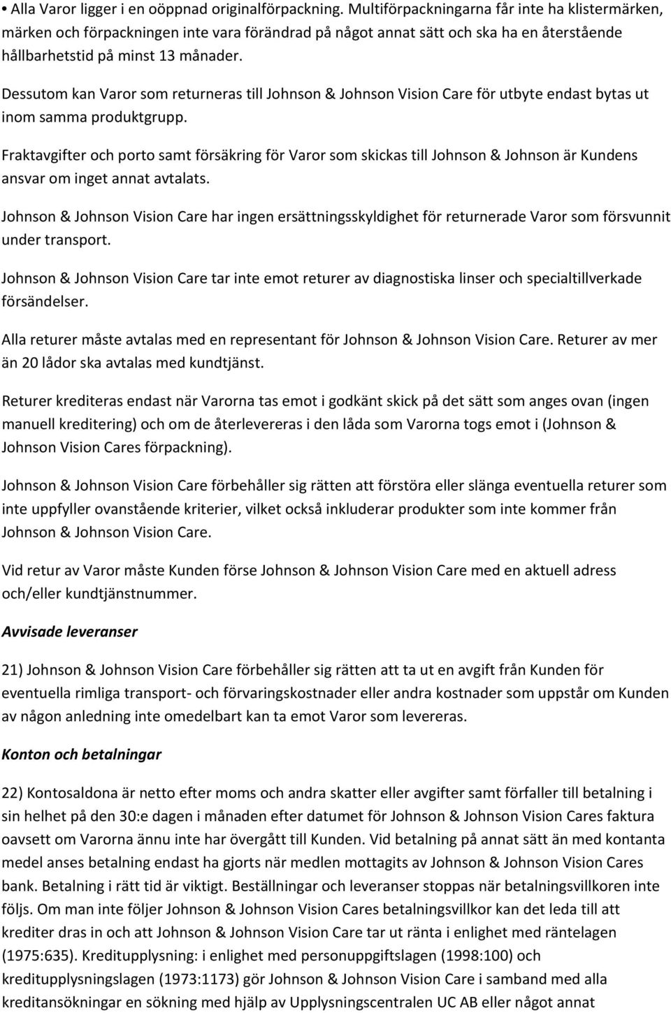 Dessutom kan Varor som returneras till Johnson & Johnson Vision Care för utbyte endast bytas ut inom samma produktgrupp.