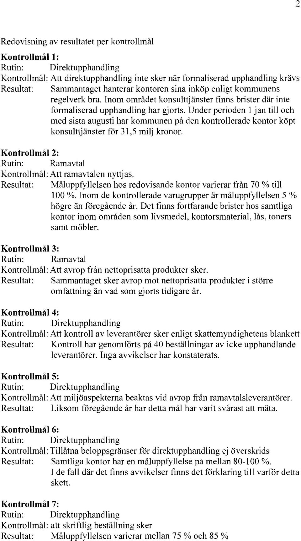 Under perioden 1 jan till och med sista augusti har kommunen på den kontrollerade kontor köpt konsulttjänster för 31,5 milj kronor.