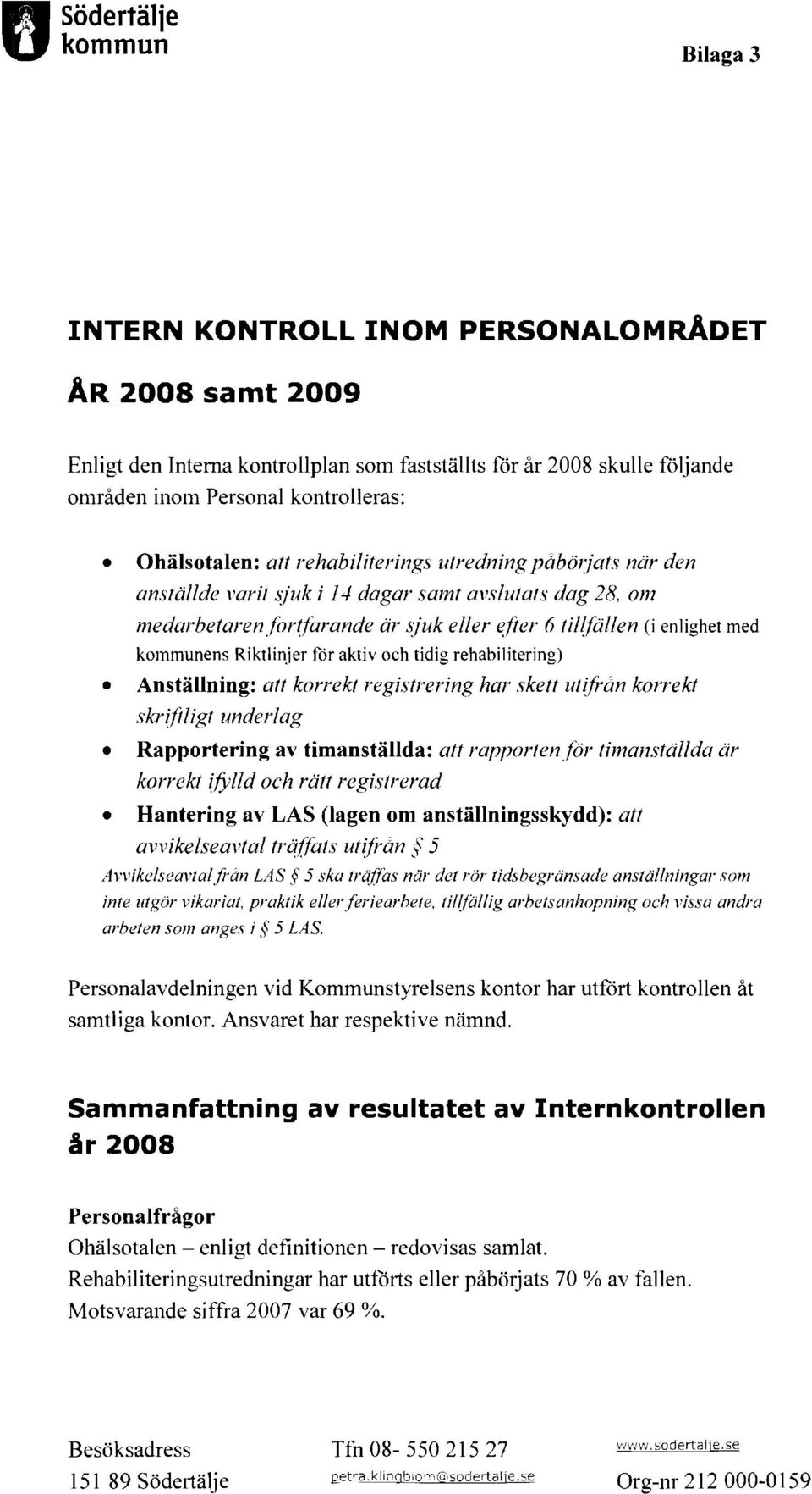 kommunens Riktlinjer för aktiv och tidig rehabilitering) Anställning: att korrekt registrering har skett ut~från korrekt skriftligt underlag Rapportering av timanställda: att rapporten för