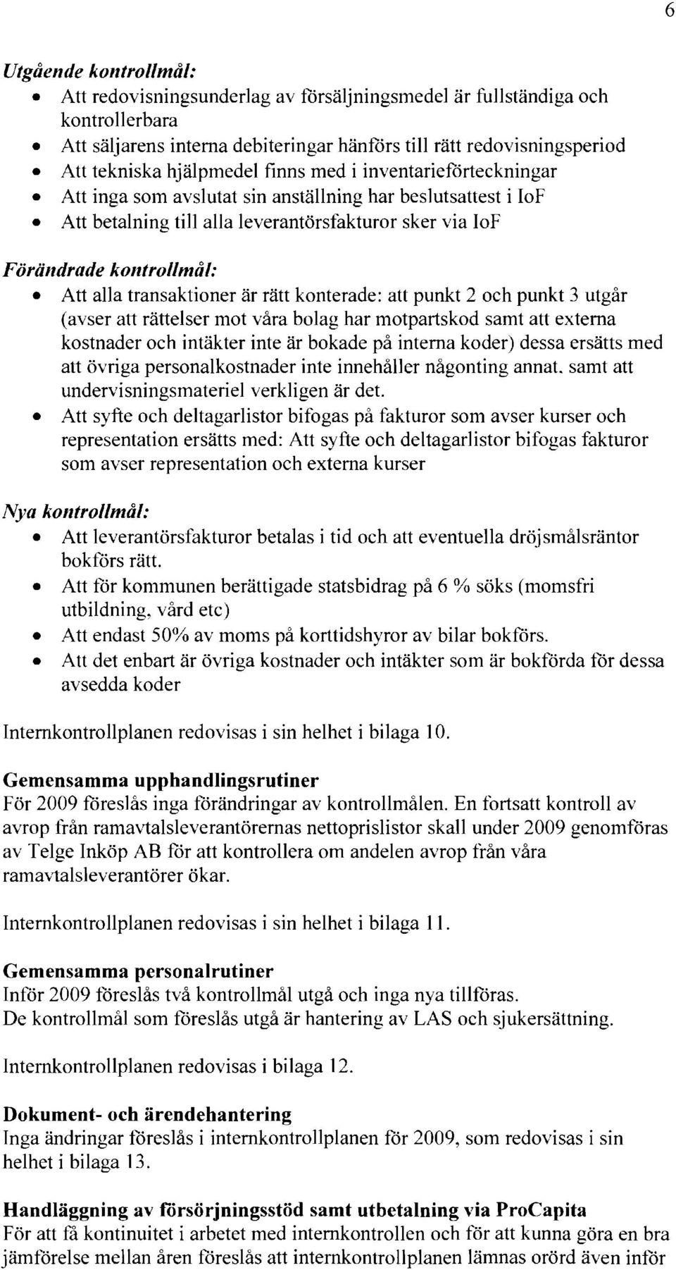 transaktioner är rätt konterade: att punkt 2 och punkt 3 utgår (avser att rättelser mot våra bolag har motpartskod samt att externa kostnader och intäkter inte är bokade på interna koder) dessa