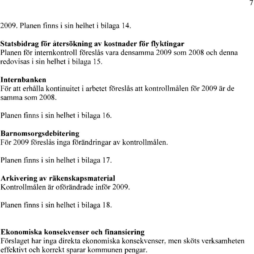 Internbanken För att erhålla kontinuitet i arbetet föreslås att kontrollmålen för 2009 är de samma som 2008. Planen finns i sin helhet i bilaga 16.