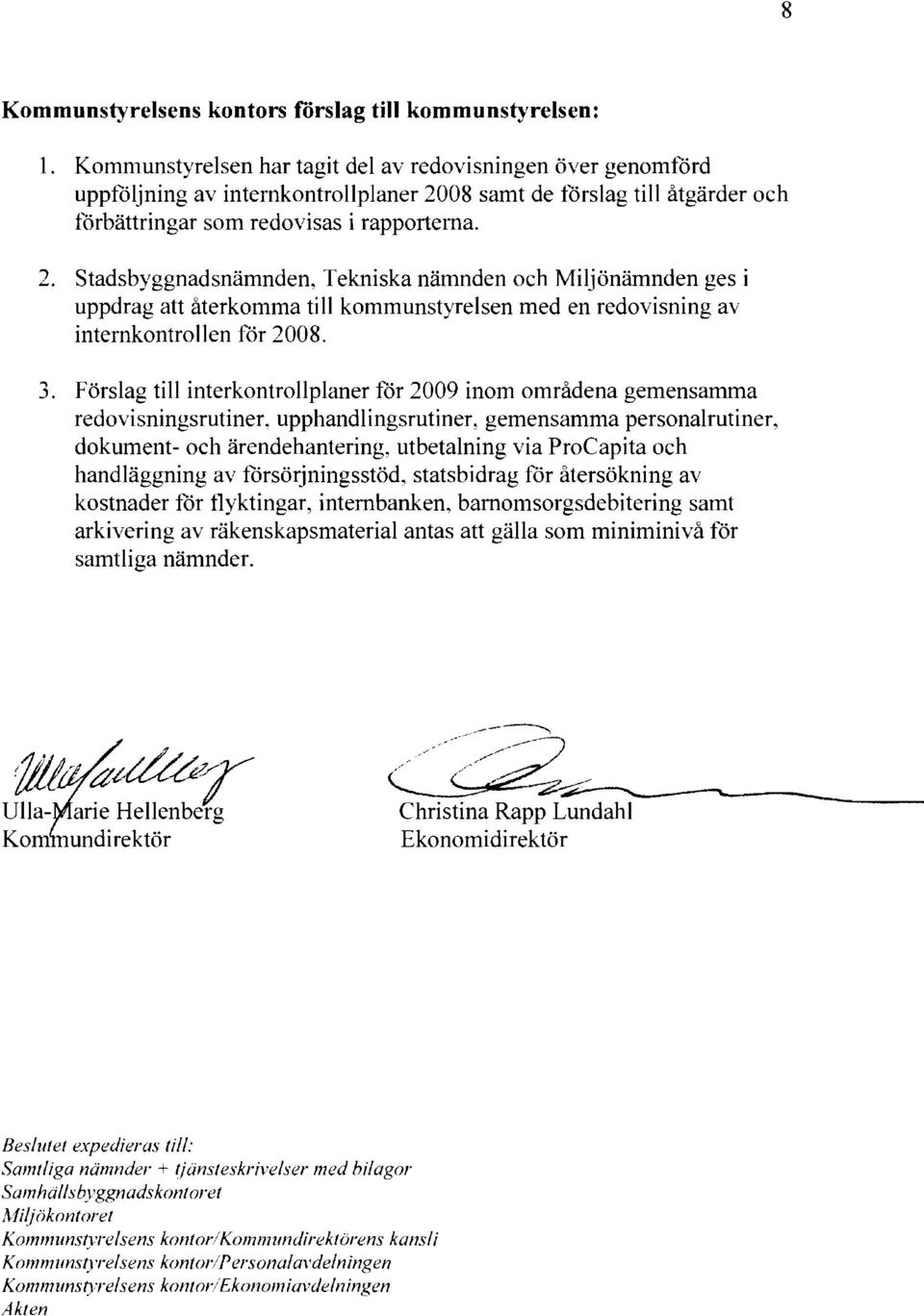 08 samt de förslag till åtgärder och förbättringar som redovisas i rapporterna. 2.