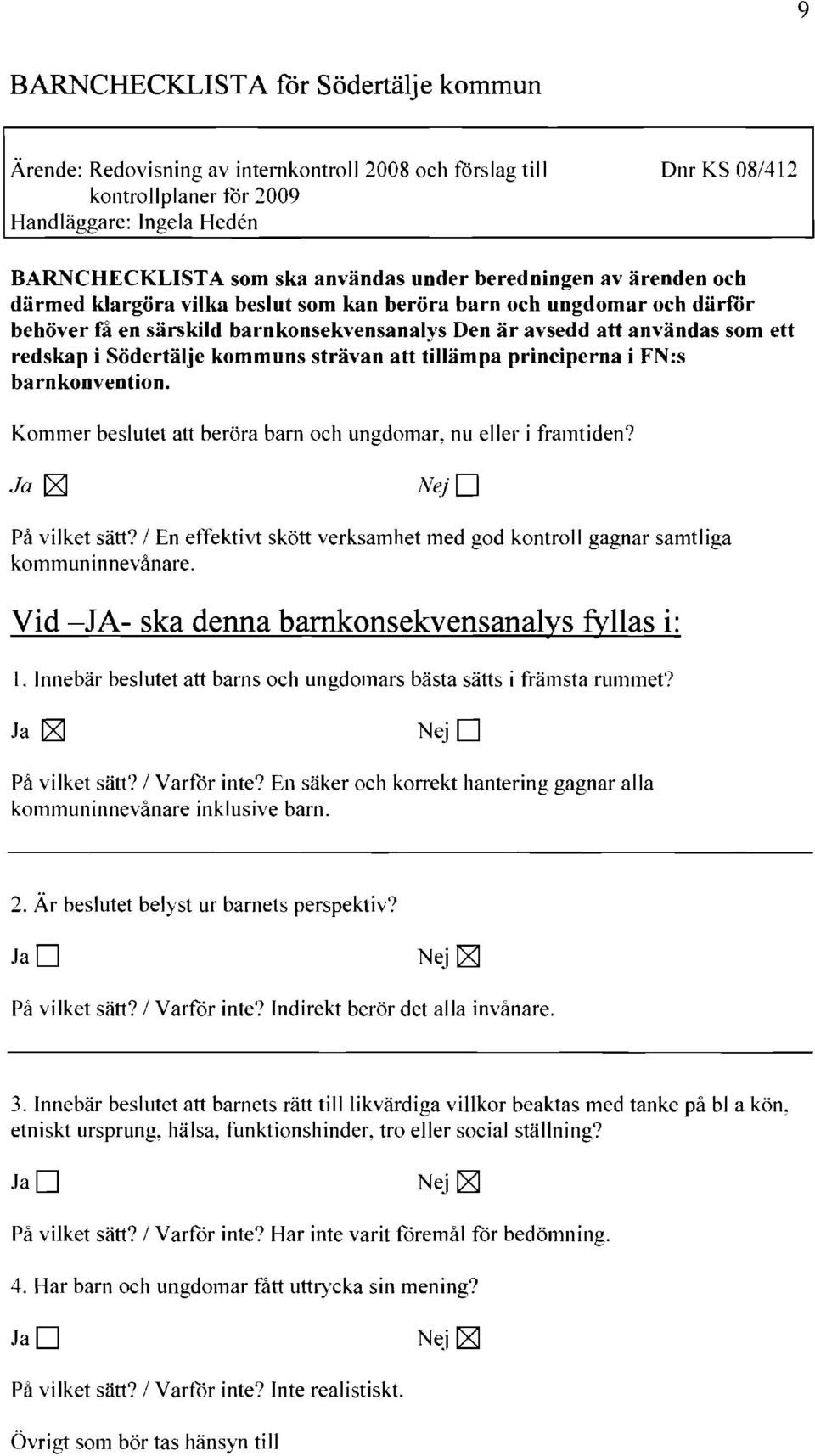 Södertälje kommuns strävan att tillämpa principerna i FN:s barnkonvention. Kommer beslutet att beröra barn och ungdomar, nu eller i framtiden? Ja [8] NejD På vilket sätt?