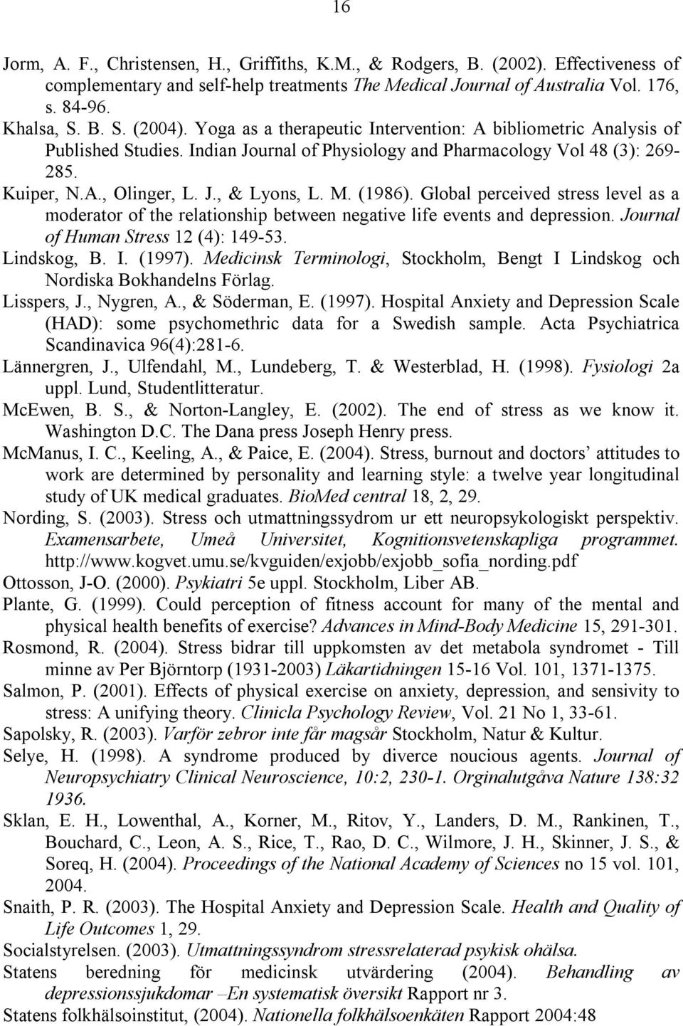 (1986). Global perceived stress level as a moderator of the relationship between negative life events and depression. Journal of Human Stress 12 (4): 149-53. Lindskog, B. I. (1997).