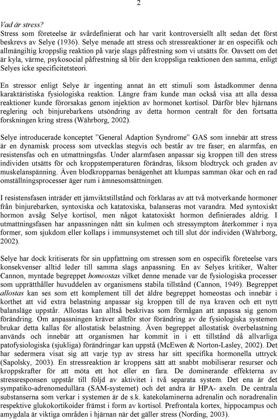 Oavsett om det är kyla, värme, psykosocial påfrestning så blir den kroppsliga reaktionen den samma, enligt Selyes icke specificitetsteori.