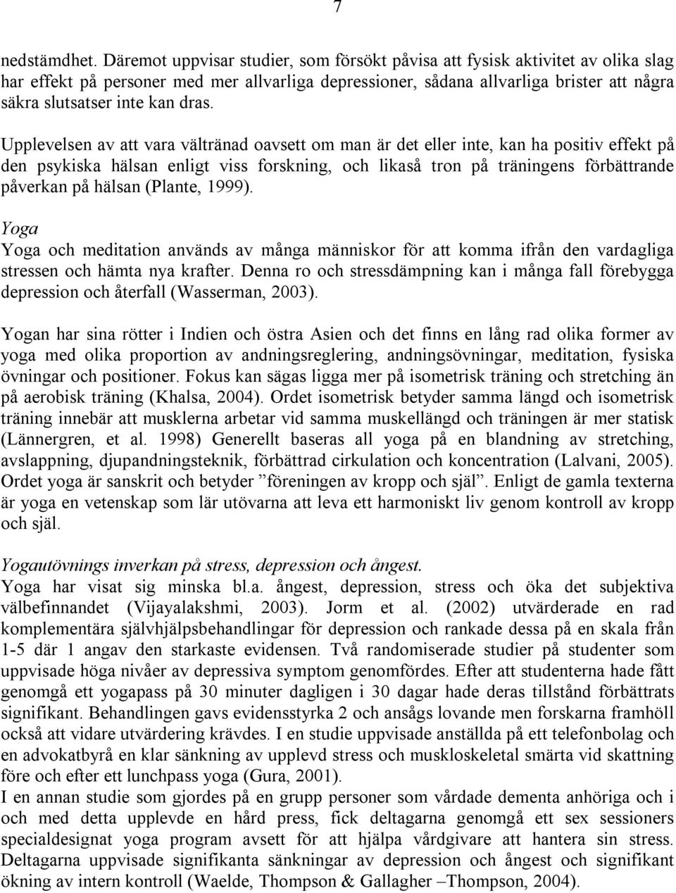 dras. Upplevelsen av att vara vältränad oavsett om man är det eller inte, kan ha positiv effekt på den psykiska hälsan enligt viss forskning, och likaså tron på träningens förbättrande påverkan på