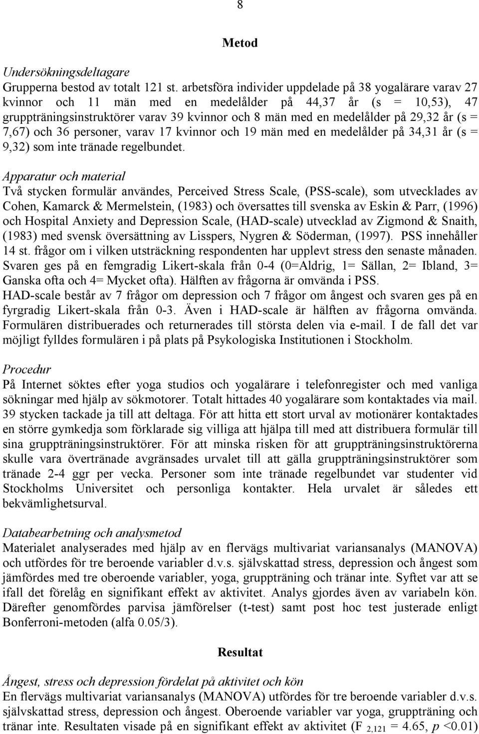 29,32 år (s = 7,67) och 36 personer, varav 17 kvinnor och 19 män med en medelålder på 34,31 år (s = 9,32) som inte tränade regelbundet.