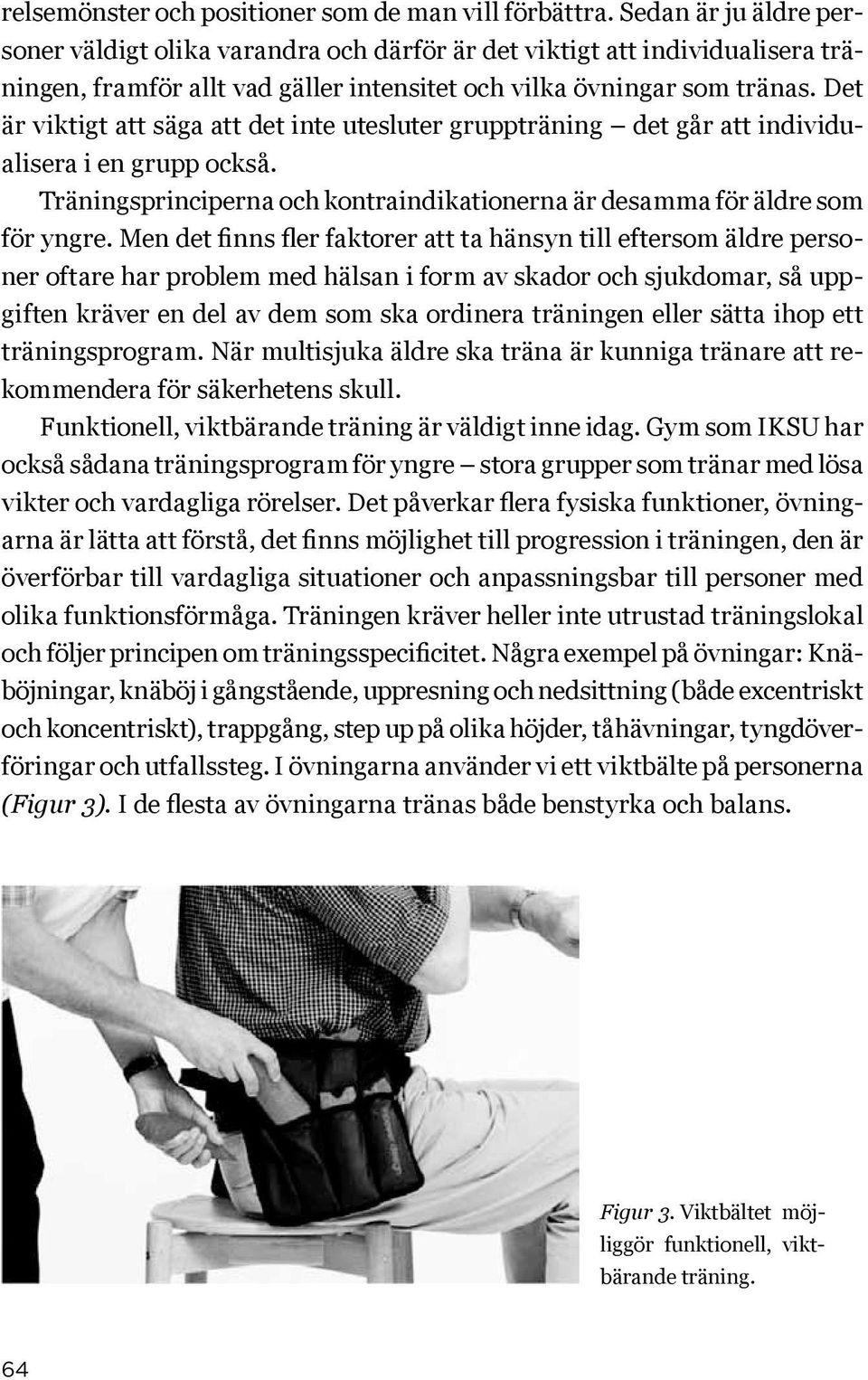 Det är viktigt att säga att det inte utesluter gruppträning det går att individualisera i en grupp också. Träningsprinciperna och kontraindikationerna är desamma för äldre som för yngre.