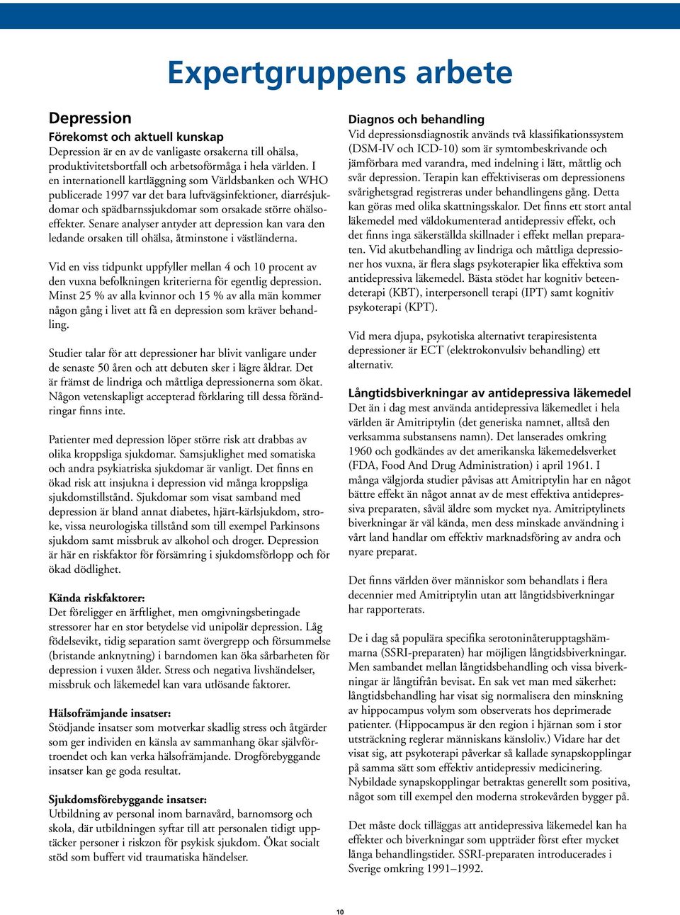 Senare analyser antyder att depression kan vara den ledande orsaken till ohälsa, åtminstone i västländerna.