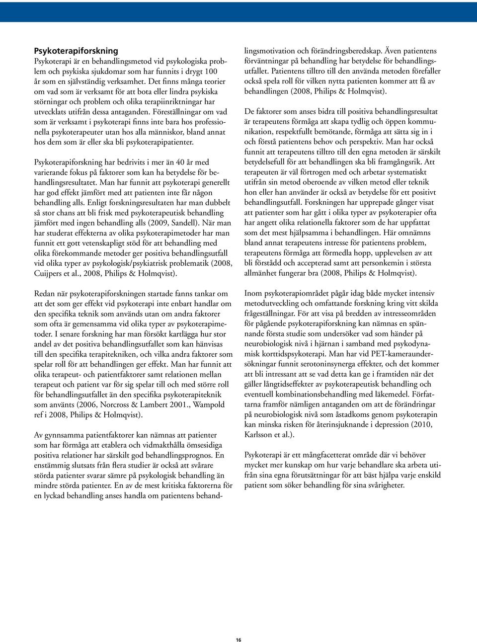 Föreställningar om vad som är verksamt i psykoterapi finns inte bara hos professionella psykoterapeuter utan hos alla människor, bland annat hos dem som är eller ska bli psykoterapipatienter.