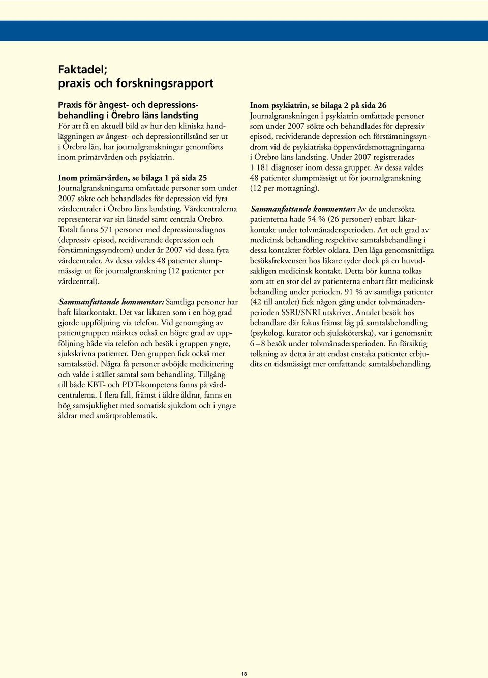 Inom primärvården, se bilaga 1 på sida 25 Journalgranskningarna omfattade personer som under 2007 sökte och behandlades för depression vid fyra vårdcentraler i Örebro läns landsting.