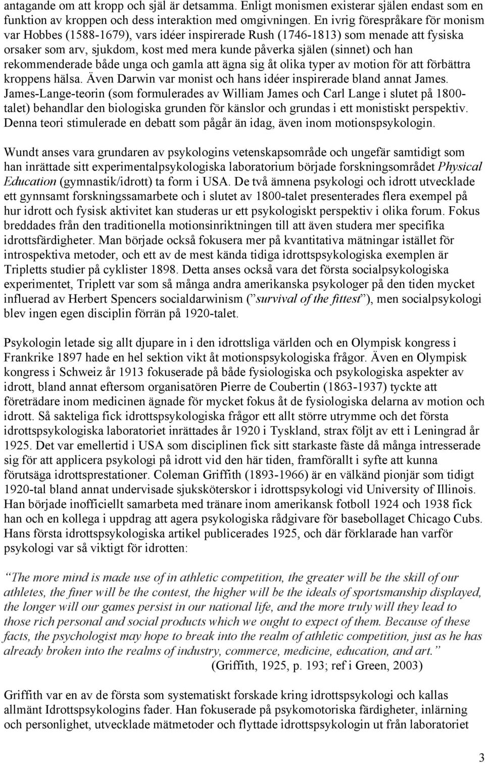 rekommenderade både unga och gamla att ägna sig åt olika typer av motion för att förbättra kroppens hälsa. Även Darwin var monist och hans idéer inspirerade bland annat James.