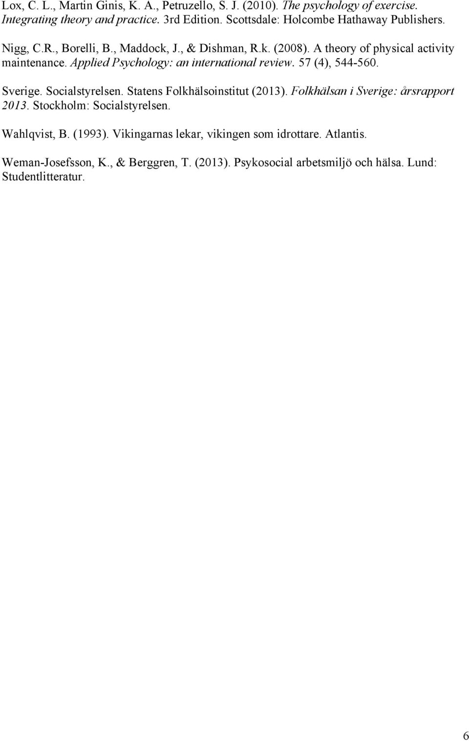 Applied Psychology: an international review. 57 (4), 544-560. Sverige. Socialstyrelsen. Statens Folkhälsoinstitut (2013). Folkhälsan i Sverige: årsrapport 2013.