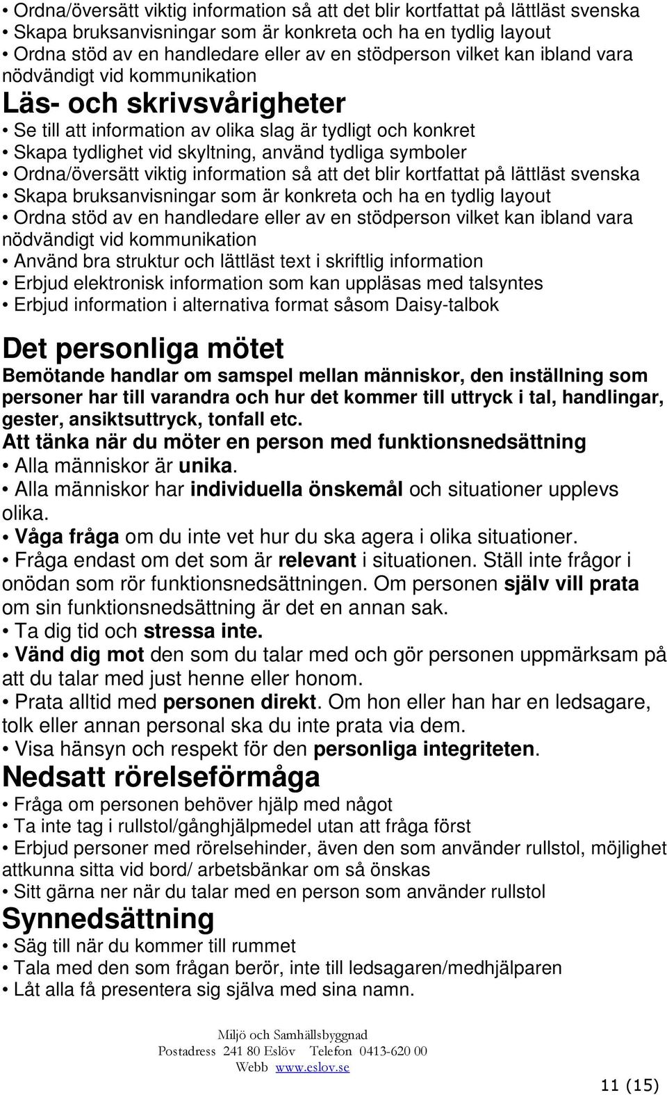 information som kan uppläsas med talsyntes Erbjud information i alternativa format såsom Daisy-talbok Det personliga mötet Bemötande handlar om samspel mellan människor, den inställning som personer