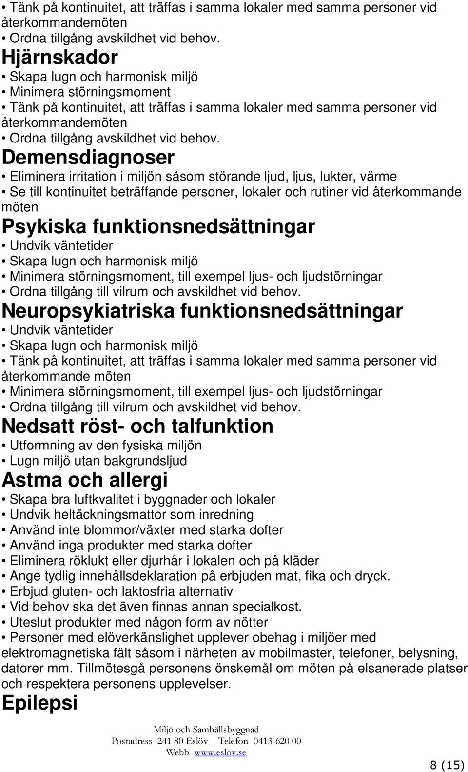 lokaler och rutiner vid återkommande möten Psykiska funktionsnedsättningar Undvik väntetider Skapa lugn och harmonisk miljö Minimera störningsmoment, till exempel ljus- och ljudstörningar Ordna