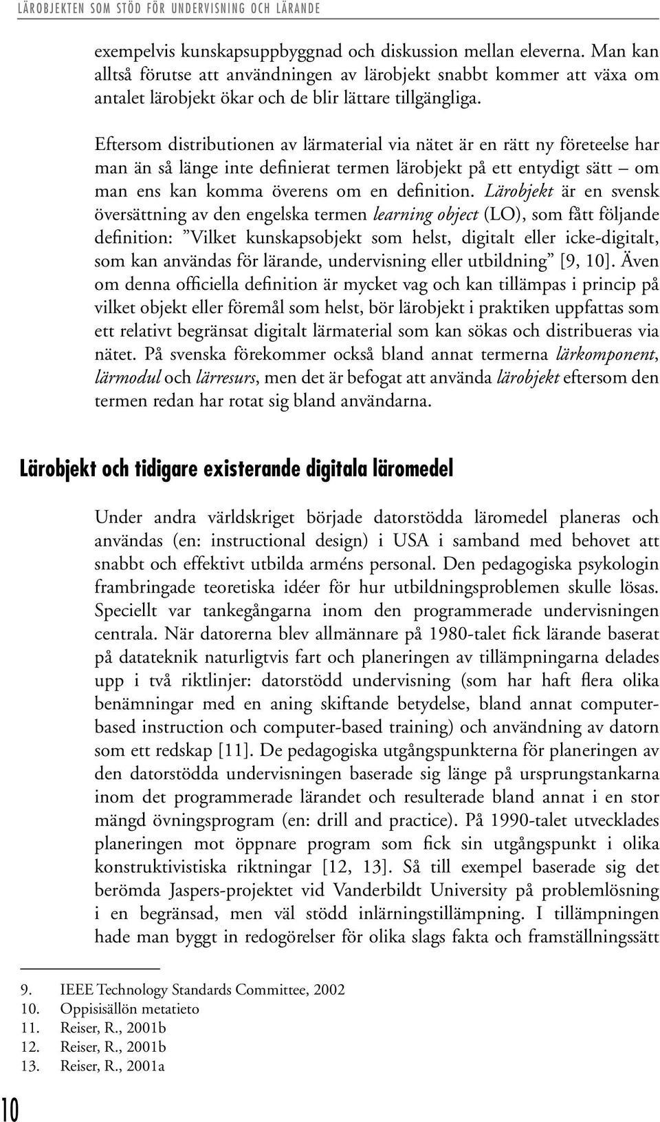 Eftersom distributionen av lärmaterial via nätet är en rätt ny företeelse har man än så länge inte definierat termen lärobjekt på ett entydigt sätt om man ens kan komma överens om en definition.