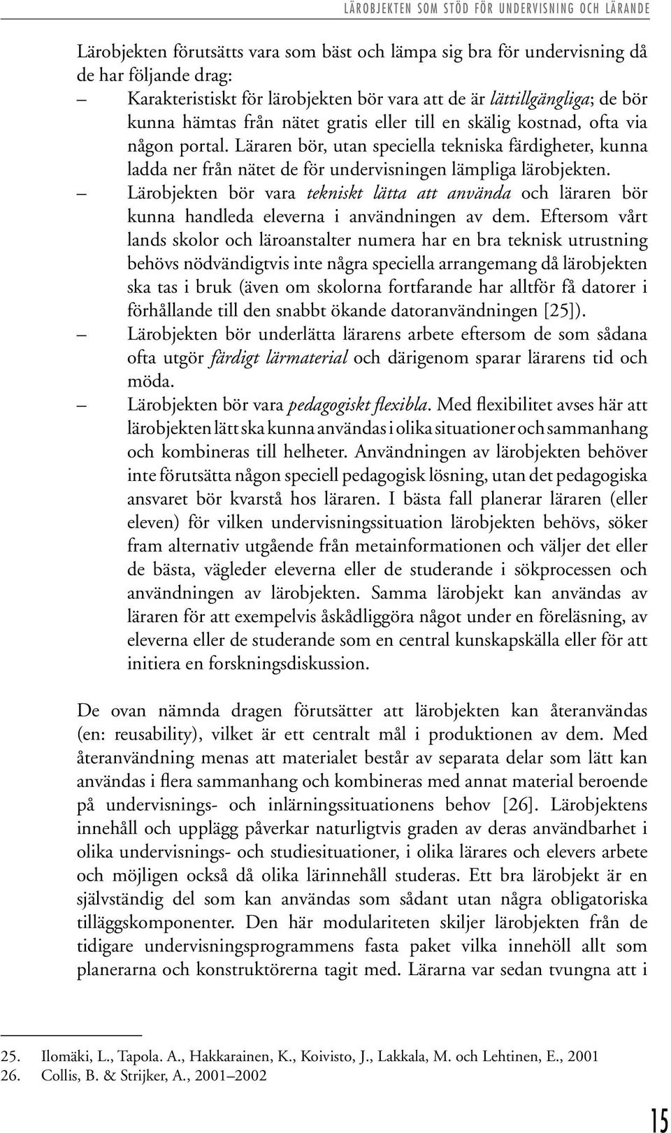 Läraren bör, utan speciella tekniska färdigheter, kunna ladda ner från nätet de för undervisningen lämpliga lärobjekten.