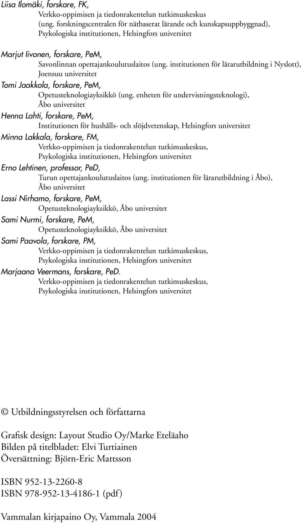 institutionen för lärarutbildning i Nyslott), Joensuu universitet Tomi Jaakkola, forskare, PeM, Opetusteknologiayksikkö (ung.