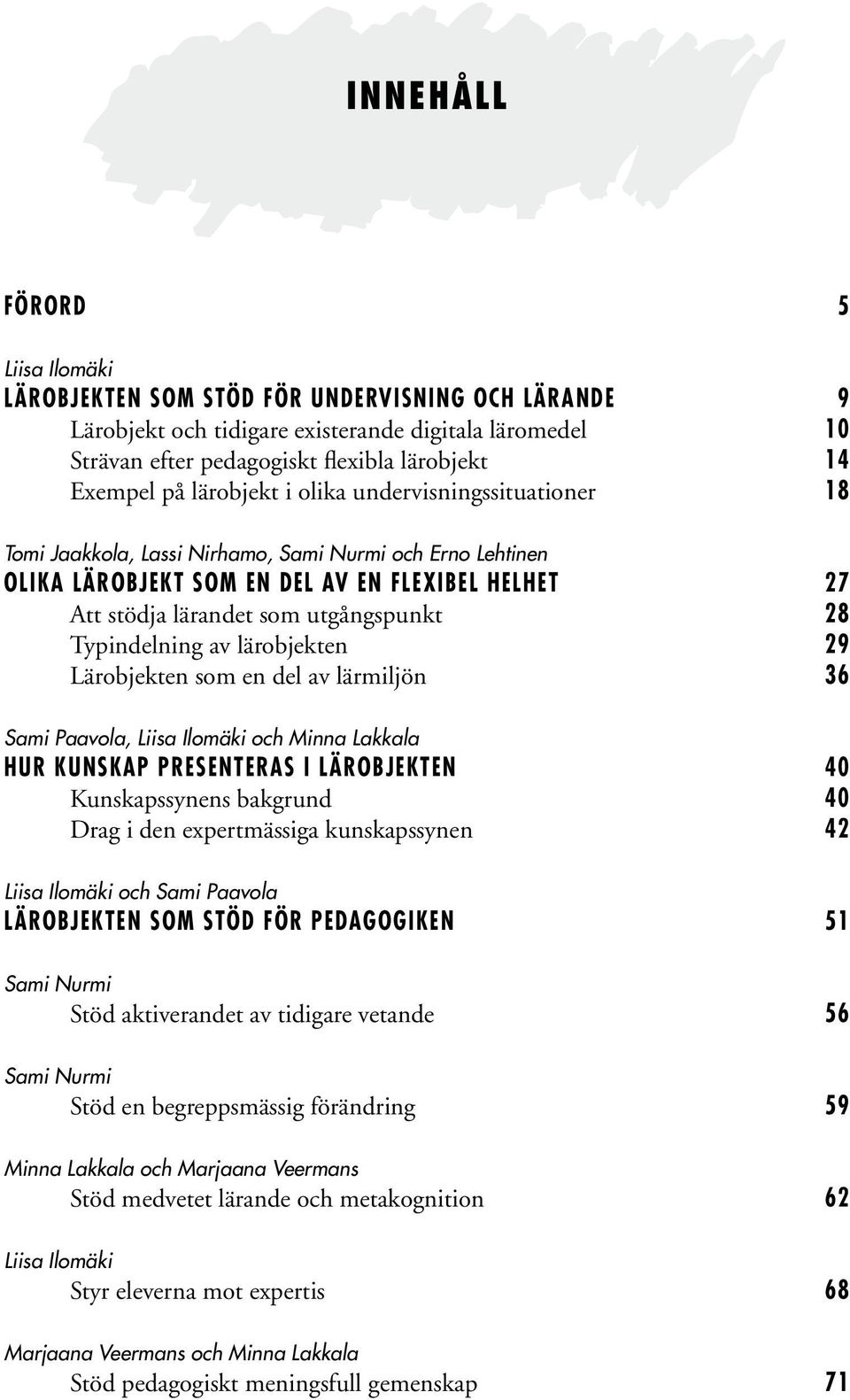 Typindelning av lärobjekten 29 Lärobjekten som en del av lärmiljön 36 Sami Paavola, Liisa Ilomäki och Minna Lakkala HUR KUNSKAP PRESENTERAS I LÄROBJEKTEN 40 Kunskapssynens bakgrund 40 Drag i den